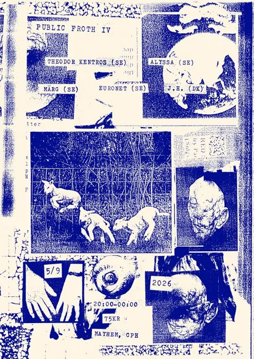 public froth presents Theodor Kentros (se), Alyssa (se), Märg (se), Euronet (se), J.H. (dk) — Mayhem, Copenhagen