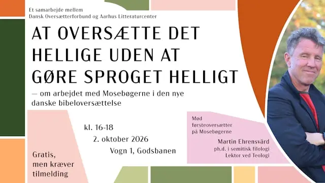 At oversætte det hellige uden at gøre sproget helligt - om arbejdet med Mosebøgerne i den nye danske bibeloversættelse — Godsbanen, Vogn 1 og 2, Aarhus, Aarhus