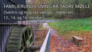 Familierundvisning på Tadre Mølle - Overtro og magiske væsner i møllelivet