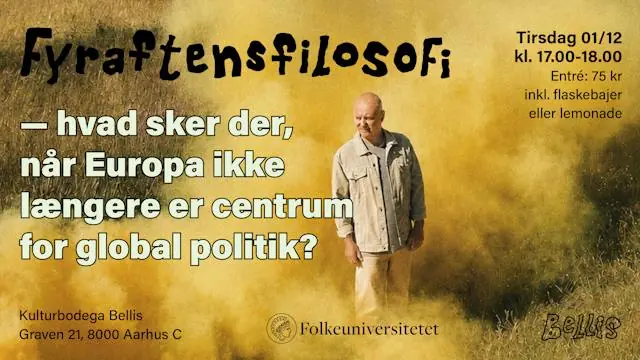 Fyraftensfilosofi på Kulturbodega Bellis – hvad sker der, når Europa ikke længere er centrum for global politik? — Kulturbodega Bellis, Aarhus