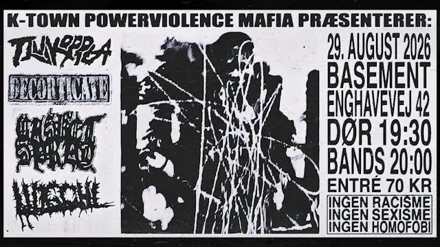 KTOWN POWERVIOLENCE MAFIA PRESENTS: TJUVKOPPLA, DECORTICATE, CASKET SPRAY, LINGCHI — Basement, København
