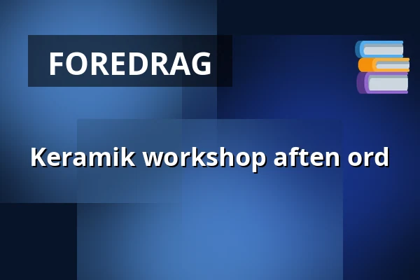 Keramik workshop aften ord — Mejeriet, Sønderborg