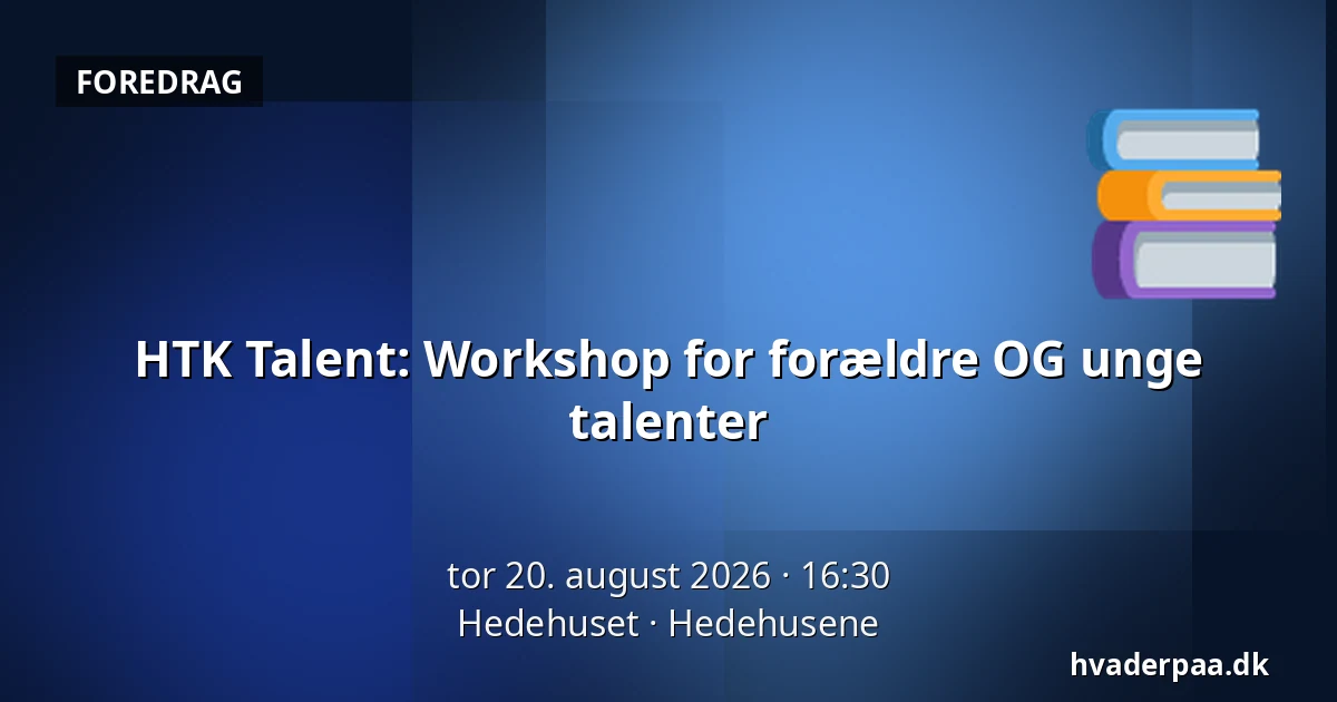 HTK Talent: Workshop for forældre OG unge talenter — Hedehuset, Hedehusene