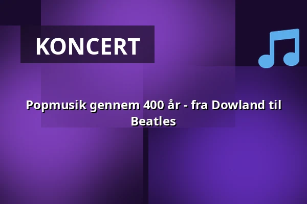 Popmusik gennem 400 år - fra Dowland til Beatles — Magasinbygningen, Korsør