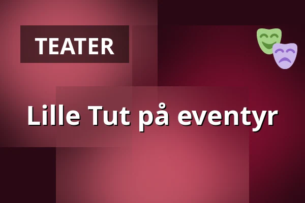 Lille Tut på eventyr — Medborgerhuset, Taastrup