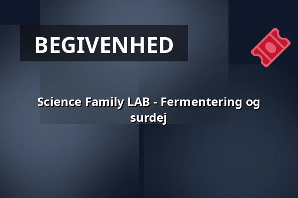 Science Family LAB - Fermentering og surdej — H. C. Ørsted Gymnasiet, Kongens Lyngby