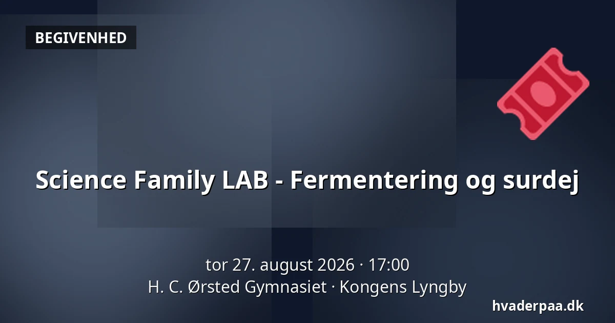 Science Family LAB - Fermentering og surdej — H. C. Ørsted Gymnasiet, Kongens Lyngby