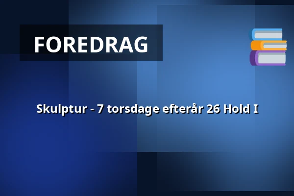 Skulptur - 7 torsdage efterår 26 Hold I — Mejeriet, TARM