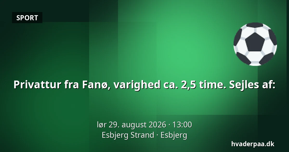 Privattur fra Fanø, varighed ca. 2,5 time. Sejles af: — Esbjerg Strand, Esbjerg