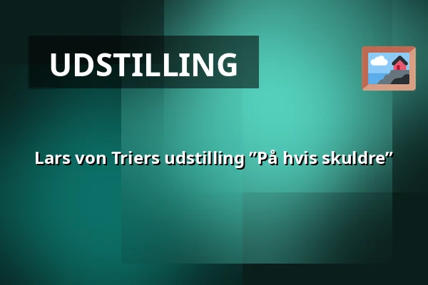 Lars von Triers udstilling ”På hvis skuldre” — Willumsens Museum, Frederikssund