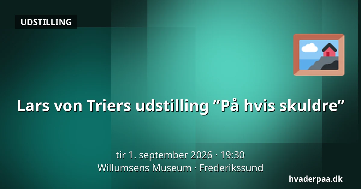 Lars von Triers udstilling ”På hvis skuldre” — Willumsens Museum, Frederikssund