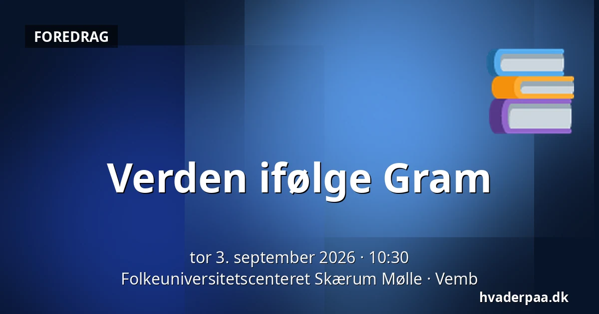 Verden ifølge Gram — Folkeuniversitetscenteret Skærum Mølle, Vemb