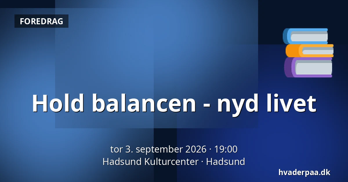 Hold balancen - nyd livet — Hadsund Kulturcenter, Hadsund