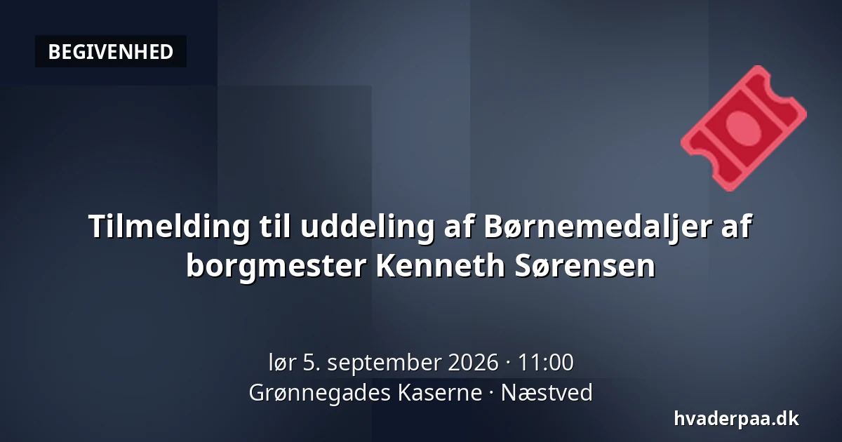 Tilmelding til uddeling af Børnemedaljer af borgmester Kenneth Sørensen — Grønnegades Kaserne, Næstved