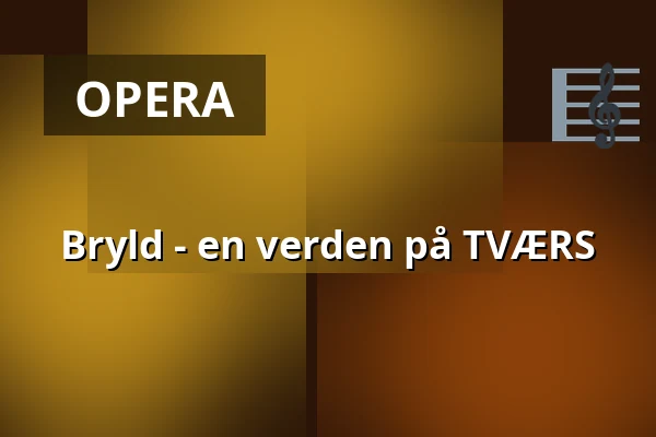 Bryld - en verden på TVÆRS — Den Fynske Opera, Odense