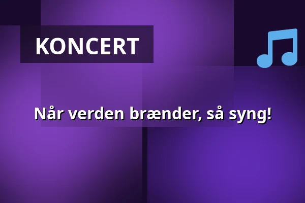 Når verden brænder, så syng! — Fredensborg Gl. Biograf, Fredensborg