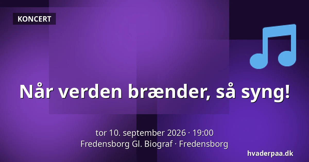Når verden brænder, så syng! — Fredensborg Gl. Biograf, Fredensborg