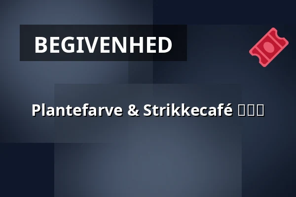 Plantefarve & Strikkecafé 🍰😋🧶 — Boller Slotspark, Horsens