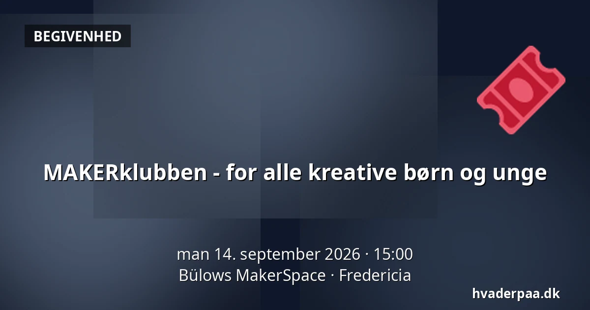 MAKERklubben - for alle kreative børn og unge — Bülows MakerSpace, Fredericia