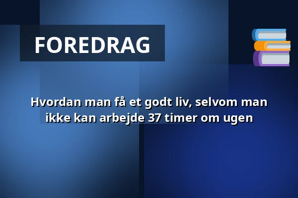 Hvordan man få et godt liv, selvom man ikke kan arbejde 37 timer om ugen — Minihøjskolen, Herning