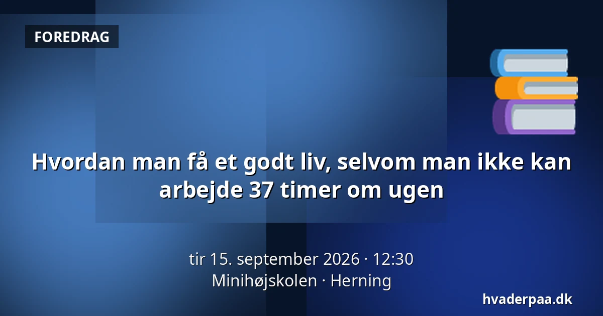 Hvordan man få et godt liv, selvom man ikke kan arbejde   37 timer om ugen — Minihøjskolen, Herning