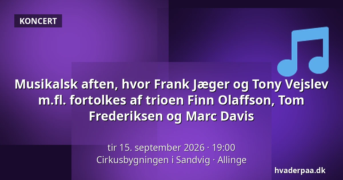 Musikalsk aften, hvor Frank Jæger og Tony Vejslev m.fl. fortolkes af trioen Finn Olaffson, Tom Frederiksen og Marc Davis — Cirkusbygningen i Sandvig, Allinge