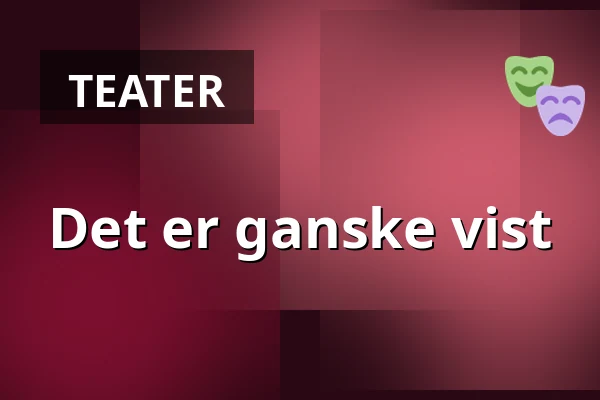 Det er ganske vist — Nørregaards Teater, Centrum, Odense