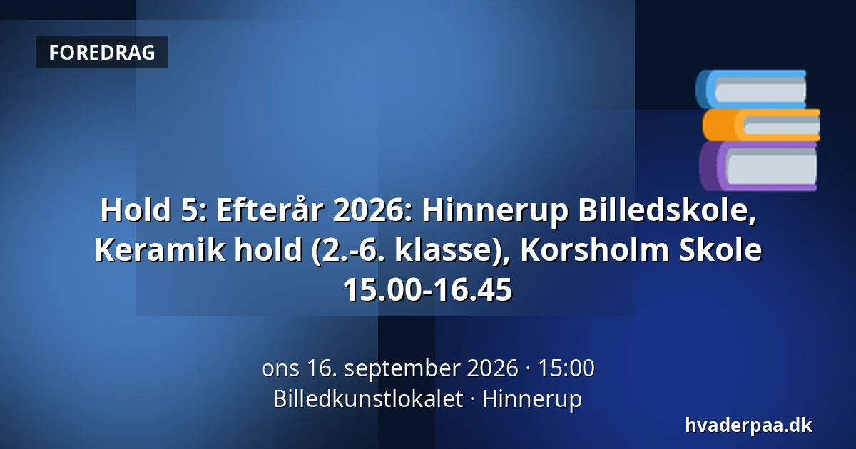 Hold 5: Efterår 2026: Hinnerup Billedskole, Keramik hold (2.-6. klasse), Korsholm Skole 15.00-16.45 — Billedkunstlokalet, Hinnerup