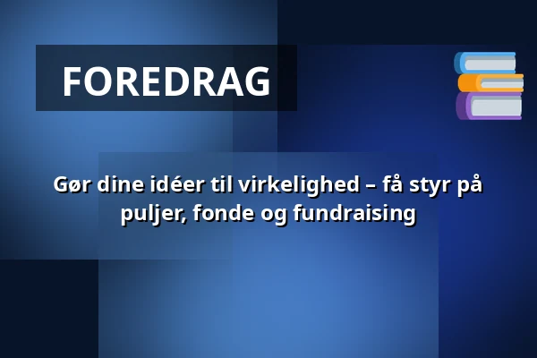 Gør dine idéer til virkelighed – få styr på puljer, fonde og fundraising — Stouby Multihus, Stouby