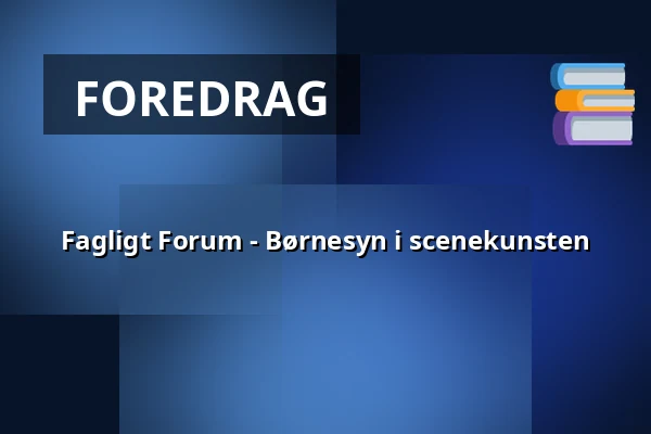 Fagligt Forum - Børnesyn i scenekunsten — Snedkeriet, Horsens