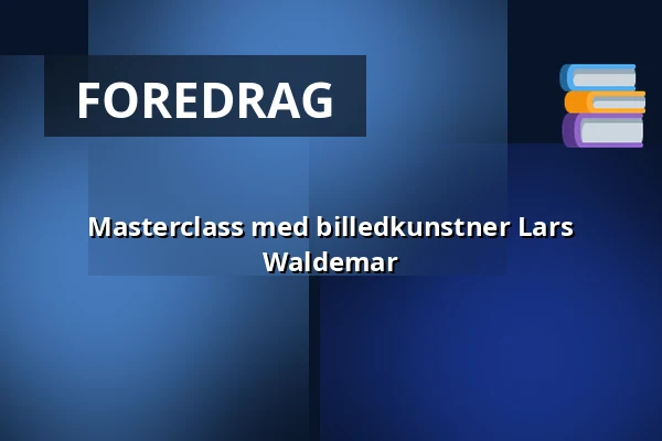 Masterclass med billedkunstner Lars Waldemar — Viby Kulturhus, Viby J.