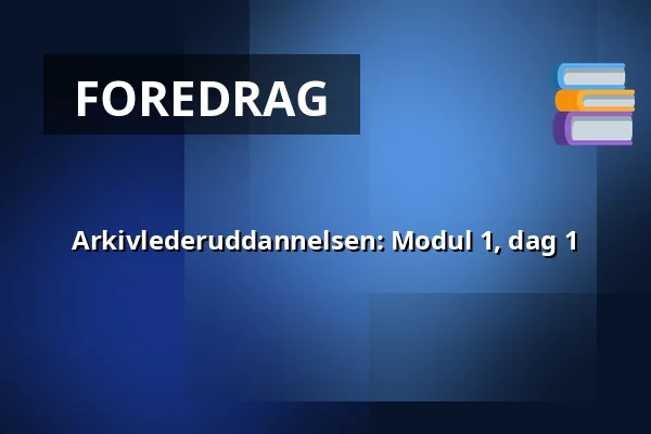 Arkivlederuddannelsen: Modul 1, dag 1 — Lokalhistorisk Forening for Aaby Sogn, Aabybro