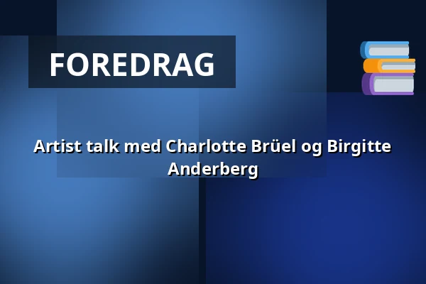 Artist talk med Charlotte Brüel og Birgitte Anderberg — HEART, Herning