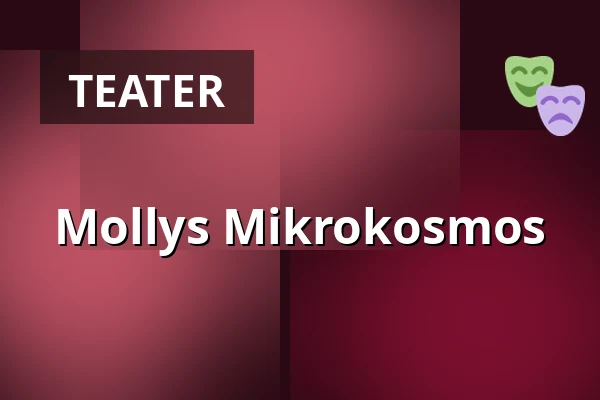 Mollys Mikrokosmos — Nørregaards Teater, Vollsmose, Odense