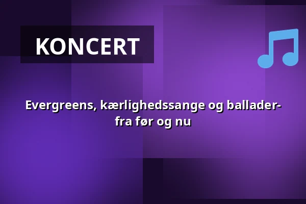 Evergreens, kærlighedssange og ballader- fra før og nu — Korsør Kulturhus, Korsør