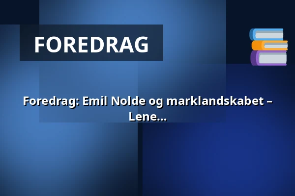 Foredrag: Emil Nolde og marklandskabet – et farverigt univers v/ foredragsholder Lene Kirkegaard — Gedved Kultur- og Medborgerhus, Gedved