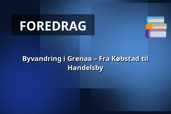 Byvandring i Grenaa – Fra Købstad til Handelsby — Museum Østjylland, Grenaa
