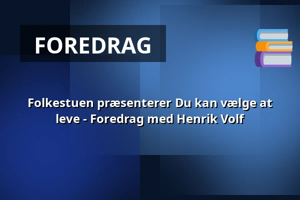 Folkestuen præsenterer Du kan vælge at leve - Foredrag med Henrik Volf — Folkescenen - Cafeen i Huset No7, Herning
