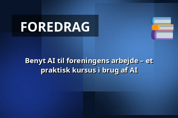 Benyt AI til foreningens arbejde – et praktisk kursus i brug af AI — Billedsalen (5. sal), Kongens Lyngby