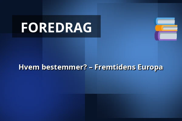 Hvem bestemmer? – Fremtidens Europa — Middelfartsalen, KulturØen, Middelfart