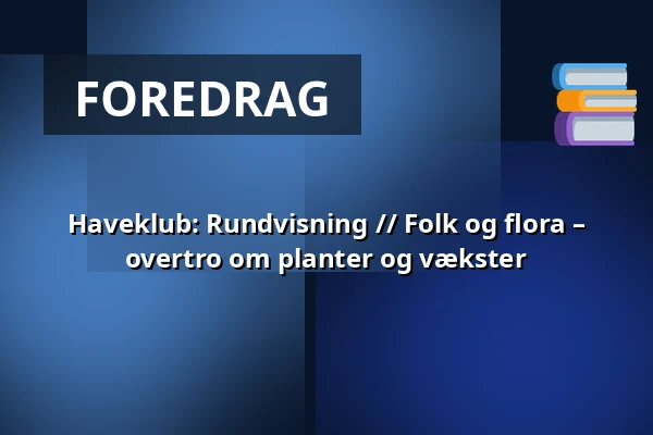 Haveklub: Rundvisning // Folk og flora – overtro om planter og vækster — Geografisk Have, Kolding