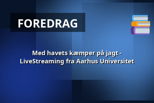 Med havets kæmper på jagt - LiveStreaming fra Aarhus Universitet — Huset No7, Herning