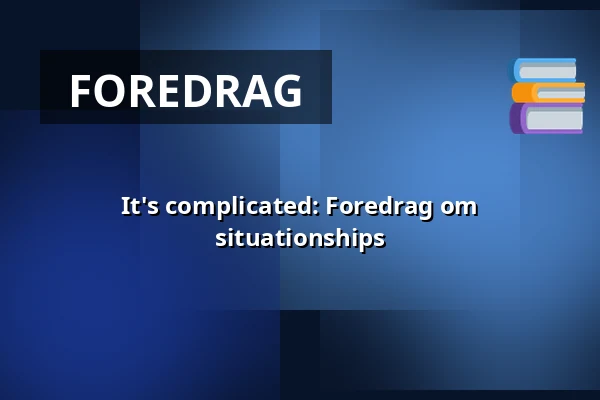 It's complicated: Foredrag om situationships — Orange Foredragssal, Roskilde