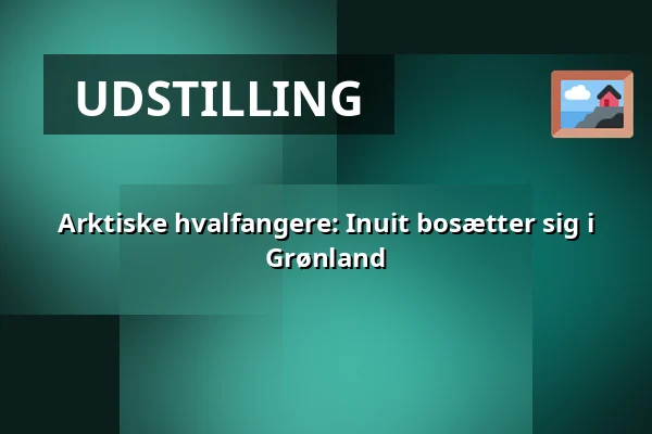 Arktiske hvalfangere: Inuit bosætter sig i Grønland — Holstebro Museum, Holstebro