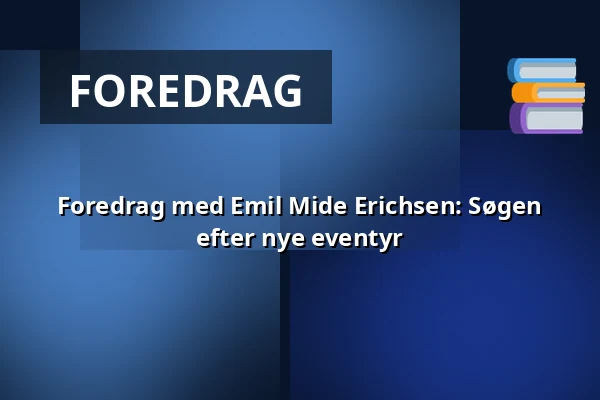 Foredrag med Emil Mide Erichsen: Søgen efter nye eventyr — Kulturhuset Rejsestalden, Jægerspris