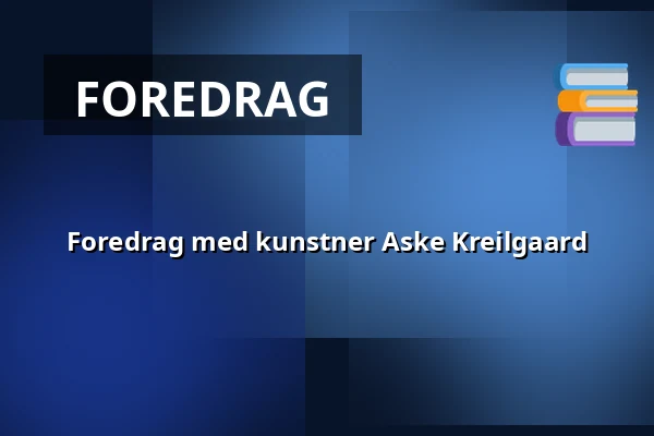 Foredrag med kunstner Aske Kreilgaard — Orange Foredragssal, Roskilde