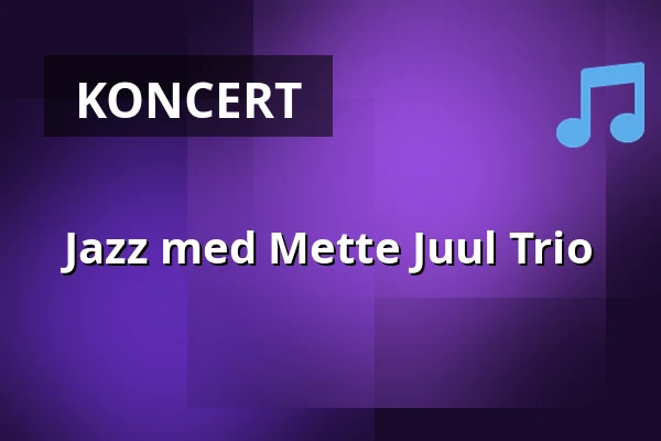 Jazz med Mette Juul Trio — Korsør Kulturhus, Korsør