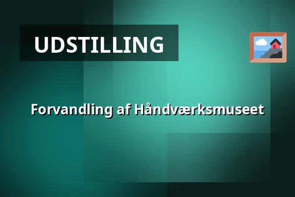 Forvandling af Håndværksmuseet — HÅNDVÆRK, Randers