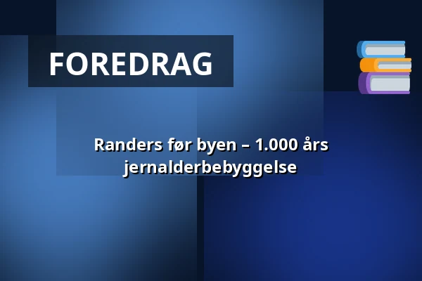 Randers før byen – 1.000 års jernalderbebyggelse — Museum Østjylland, Randers