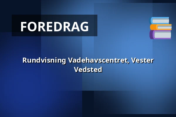 Rundvisning Vadehavscentret, Vester Vedsted — Vadehavscentet, Ribe